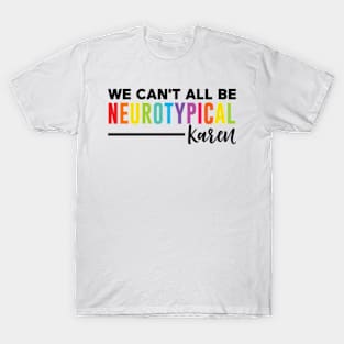 We Can't All Be Neurotypical Karen T-Shirt